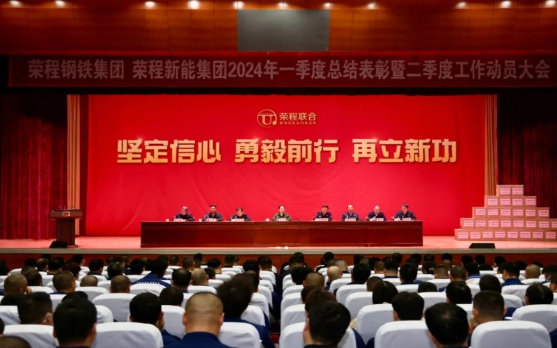 堅定信心 勇毅前行 再立新功！榮程鋼鐵集團、新能集團召開一季度總結表彰暨二季度工作動員大會